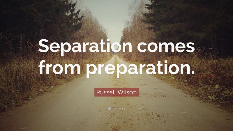 Russell Wilson Quote: “Separation comes from preparation.”
