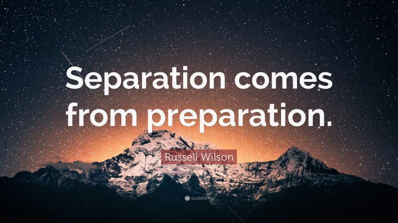 Russell Wilson Quote: “Separation comes from preparation.”