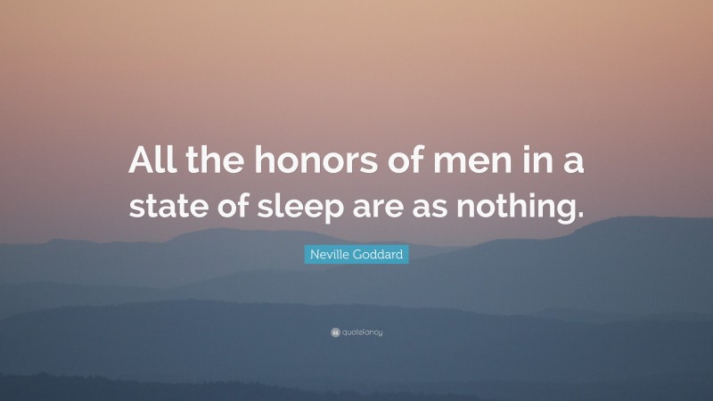 Neville Goddard Quote: “All the honors of men in a state of sleep are as nothing.”