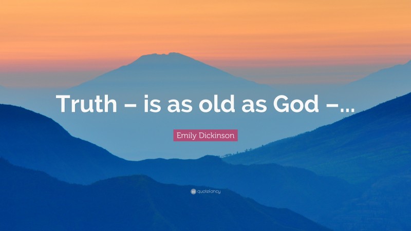 Emily Dickinson Quote: “Truth – is as old as God –...”