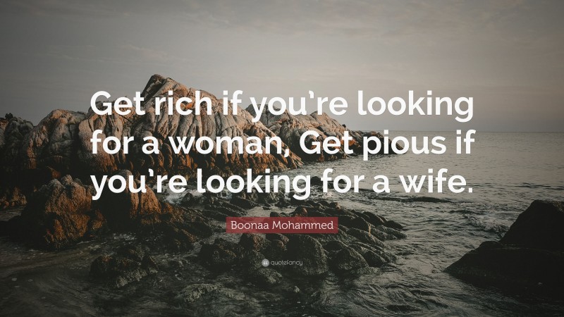 Boonaa Mohammed Quote: “Get rich if you’re looking for a woman, Get pious if you’re looking for a wife.”