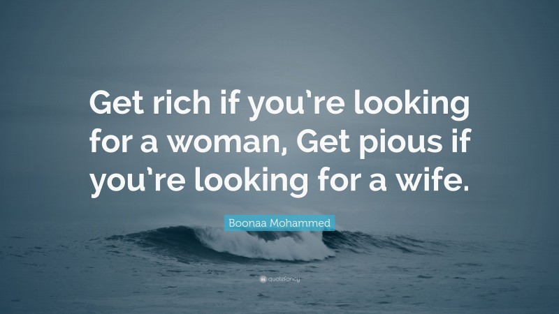 Boonaa Mohammed Quote: “Get rich if you’re looking for a woman, Get pious if you’re looking for a wife.”