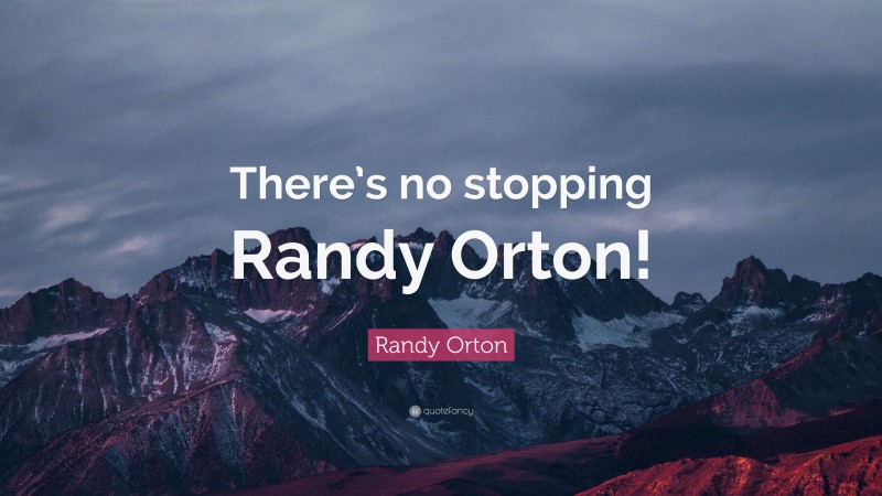 Randy Orton Quote: “There’s no stopping Randy Orton!”