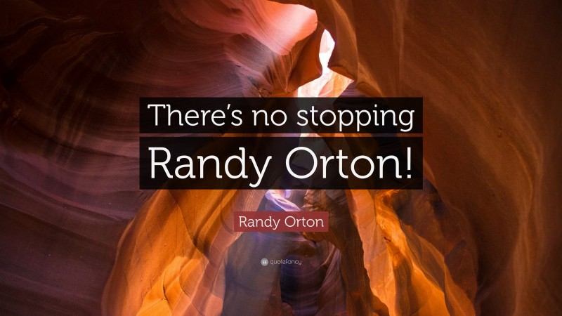 Randy Orton Quote: “There’s no stopping Randy Orton!”