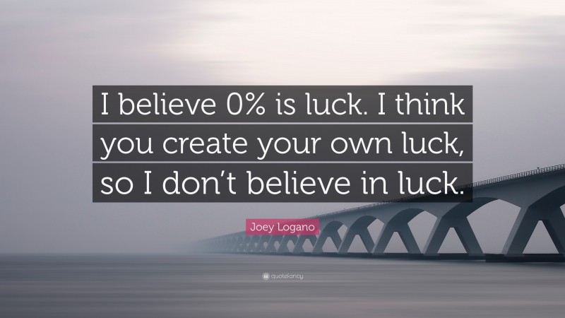 Joey Logano Quote: “I believe 0% is luck. I think you create your own luck, so I don’t believe in luck.”