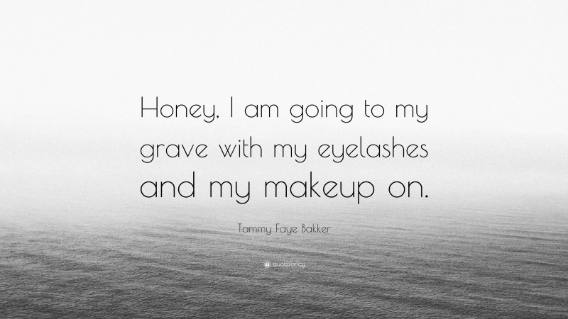 Tammy Faye Bakker Quote: “Honey, I am going to my grave with my eyelashes and my makeup on.”