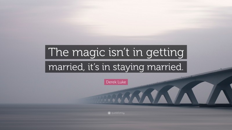 Derek Luke Quote: “The magic isn’t in getting married, it’s in staying married.”