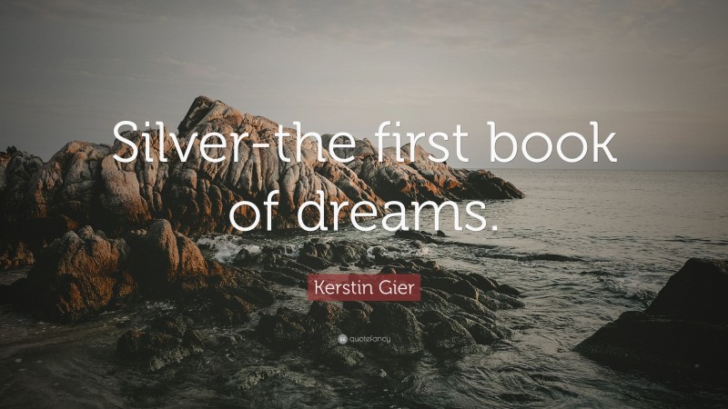Kerstin Gier Quote: “Silver-the first book of dreams.”