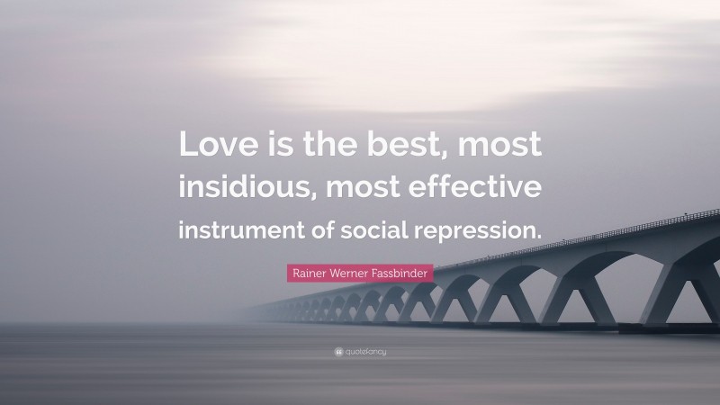 Rainer Werner Fassbinder Quote: “Love is the best, most insidious, most effective instrument of social repression.”