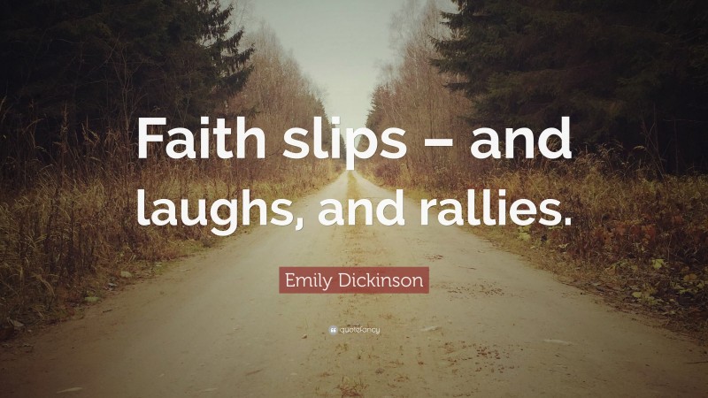 Emily Dickinson Quote: “Faith slips – and laughs, and rallies.”