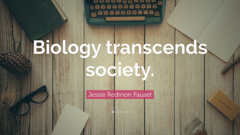 Jessie Redmon Fauset Quote: “Biology transcends society.”