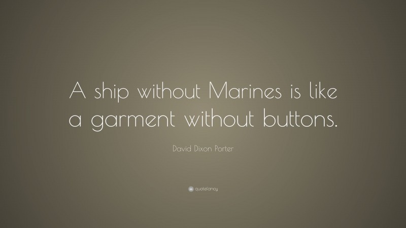 David Dixon Porter Quote: “A ship without Marines is like a garment without buttons.”