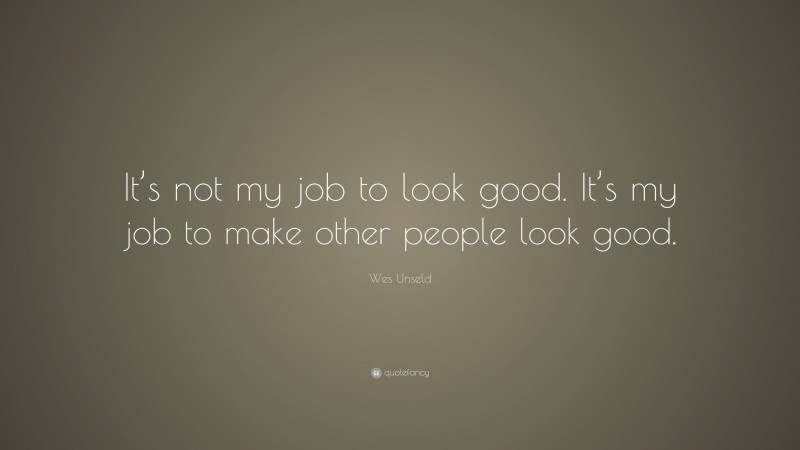 Wes Unseld Quote: “It’s not my job to look good. It’s my job to make other people look good.”