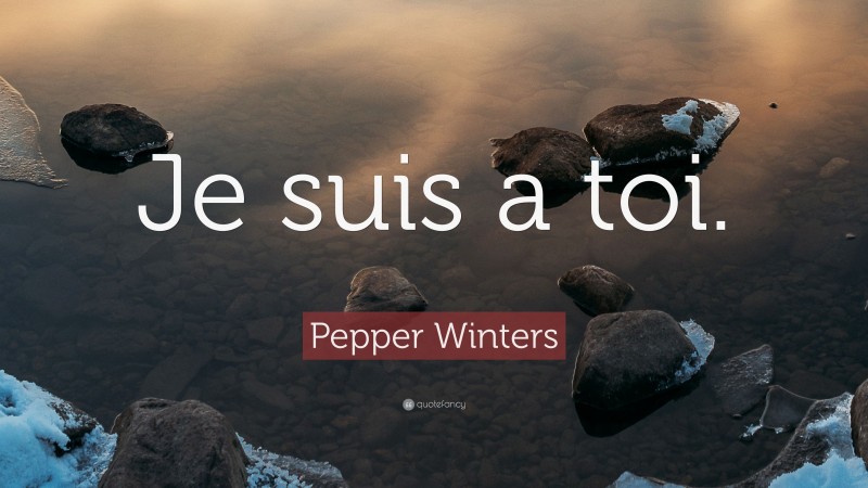 Pepper Winters Quote: “Je suis a toi.”