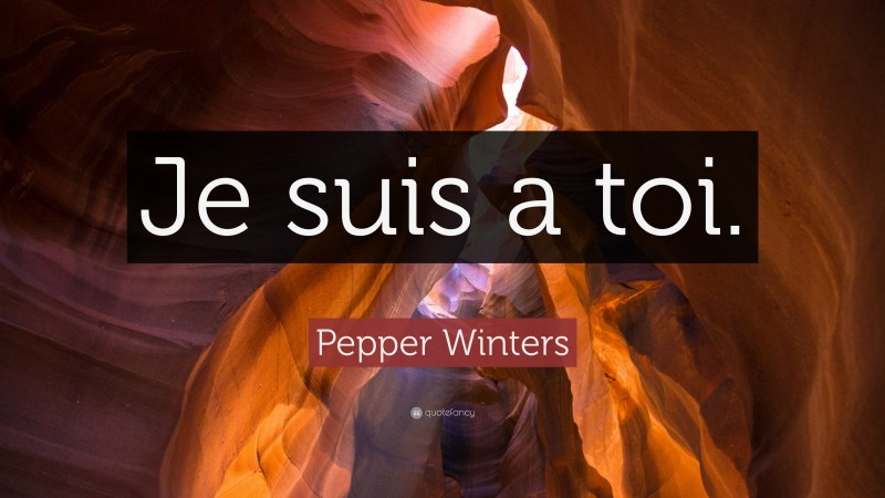 Pepper Winters Quote: “Je suis a toi.”