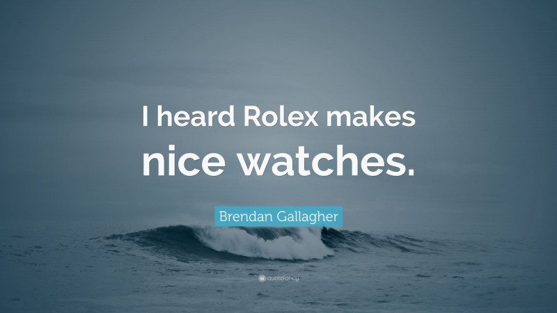 Brendan Gallagher Quote: “I heard Rolex makes nice watches.”
