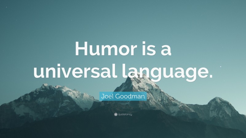 Joel Goodman Quote: “Humor is a universal language.”