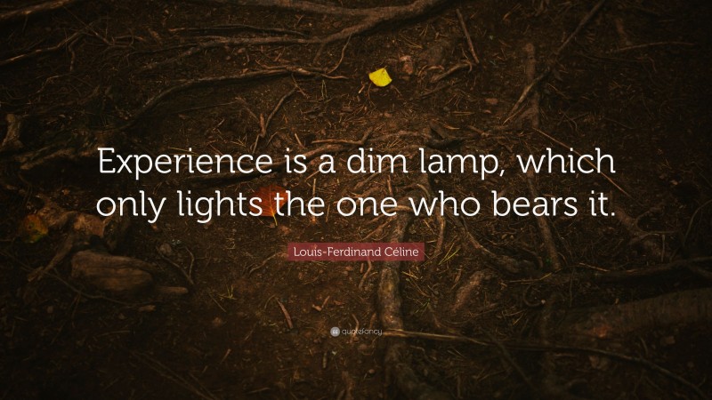 Louis-Ferdinand Céline Quote: “Experience is a dim lamp, which only lights the one who bears it.”