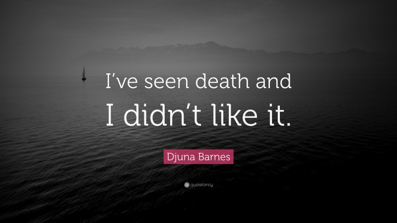 Djuna Barnes Quote: “I’ve seen death and I didn’t like it.”
