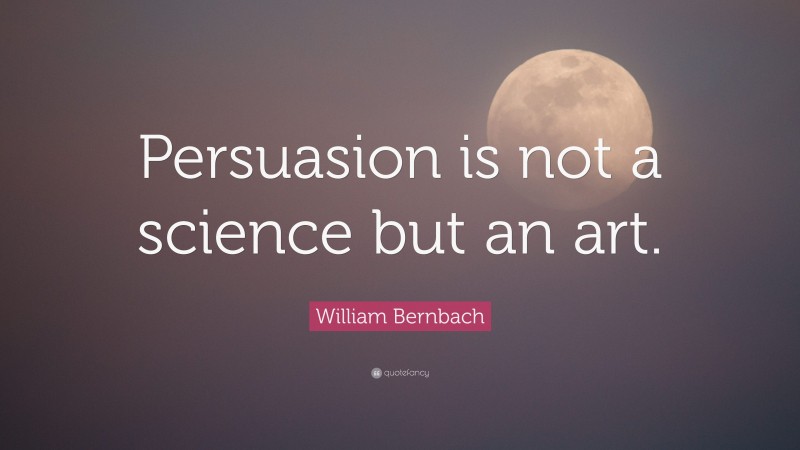 William Bernbach Quote: “Persuasion is not a science but an art.”