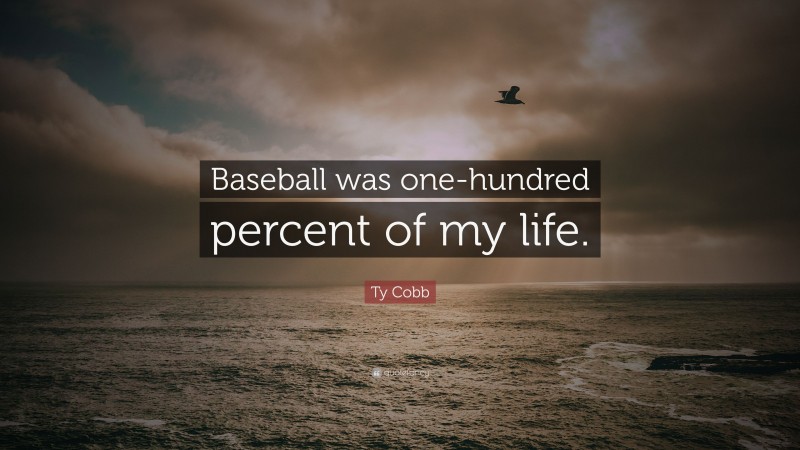 Ty Cobb Quote: “Baseball was one-hundred percent of my life.”