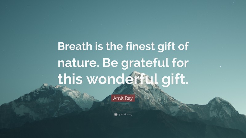Amit Ray Quote: “Breath is the finest gift of nature. Be grateful for this wonderful gift.”