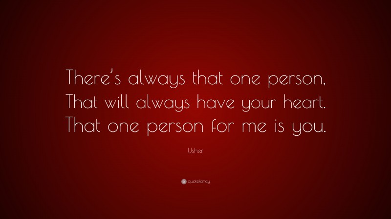 Usher Quote: “There’s always that one person, That will always have your heart. That one person for me is you.”