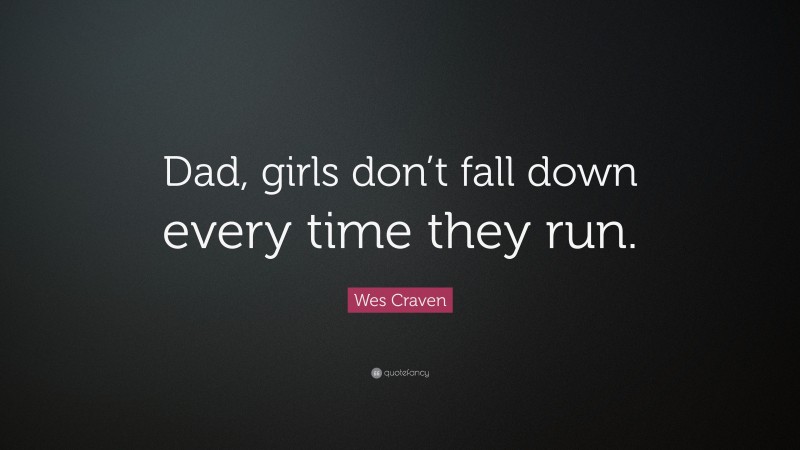 Wes Craven Quote: “Dad, girls don’t fall down every time they run.”