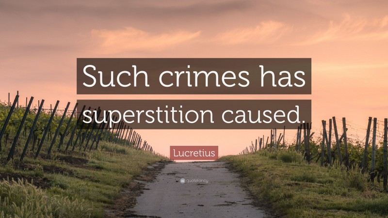 Lucretius Quote: “Such crimes has superstition caused.”