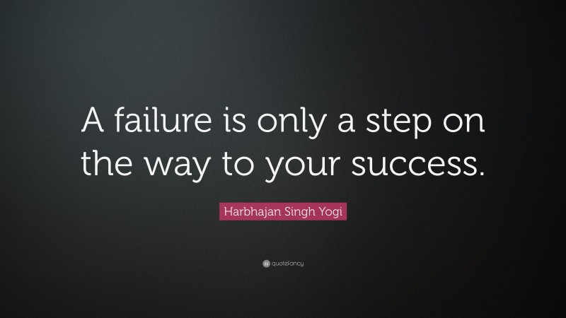 Harbhajan Singh Yogi Quote: “A failure is only a step on the way to your success.”