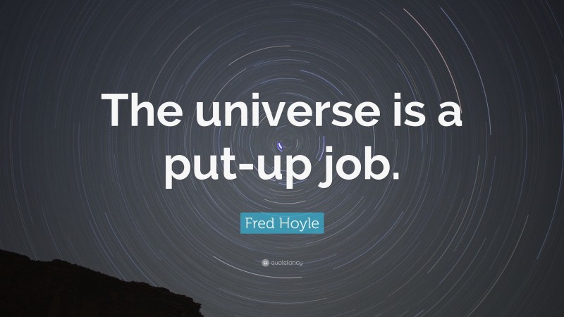 Fred Hoyle Quote: “The universe is a put-up job.”