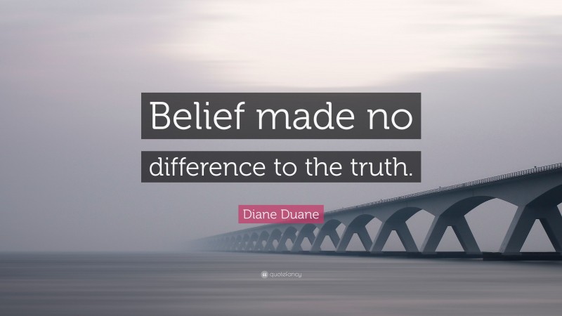 Diane Duane Quote: “Belief made no difference to the truth.”