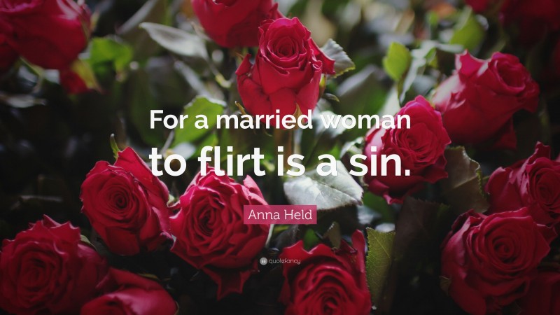Anna Held Quote: “For a married woman to flirt is a sin.”