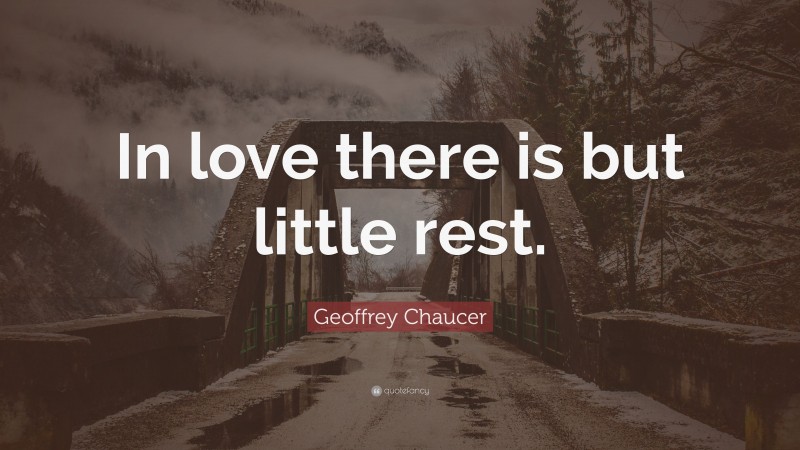 Geoffrey Chaucer Quote: “In love there is but little rest.”