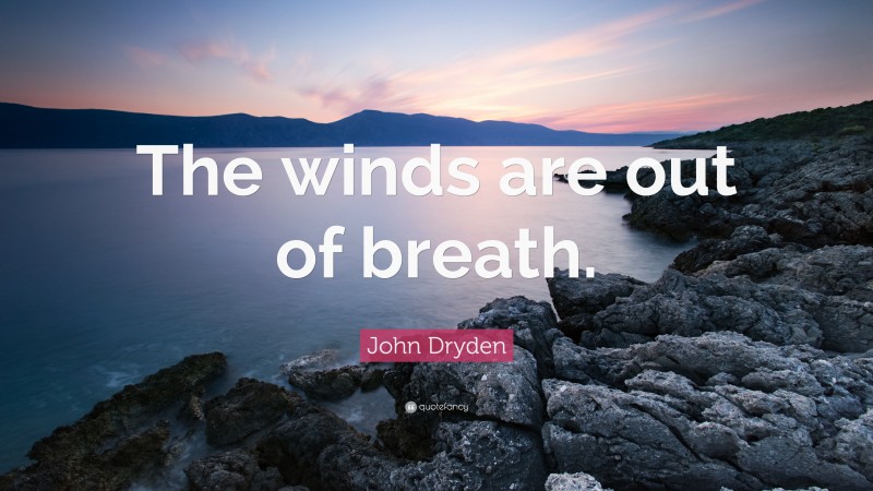 John Dryden Quote: “The winds are out of breath.”