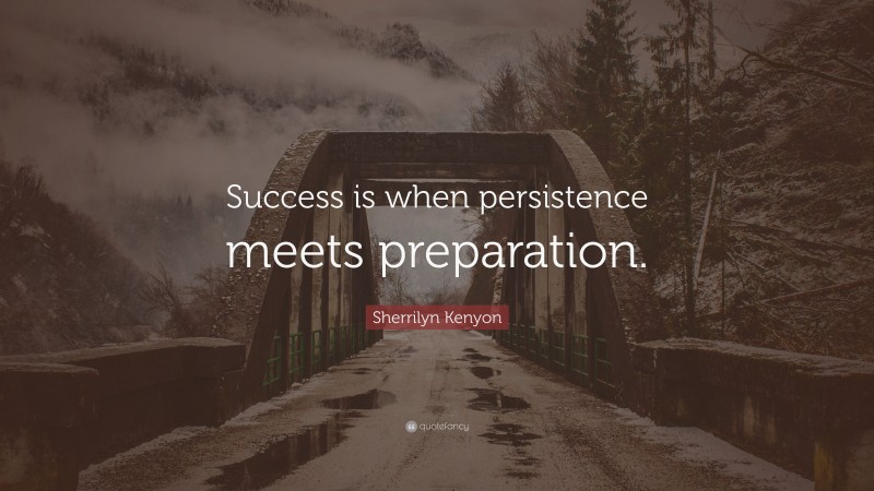 Sherrilyn Kenyon Quote: “Success is when persistence meets preparation.”