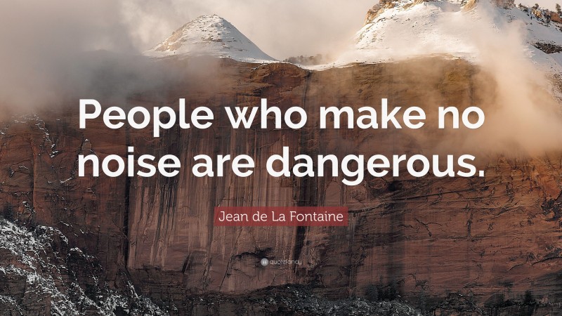 Jean de La Fontaine Quote: “People who make no noise are dangerous.”