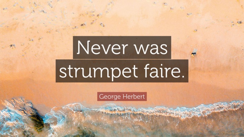 George Herbert Quote: “Never was strumpet faire.”