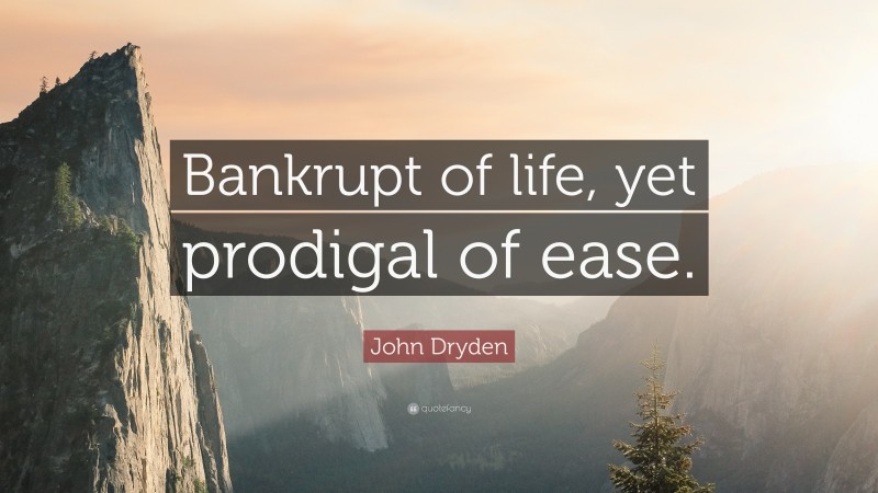 John Dryden Quote: “Bankrupt of life, yet prodigal of ease.”