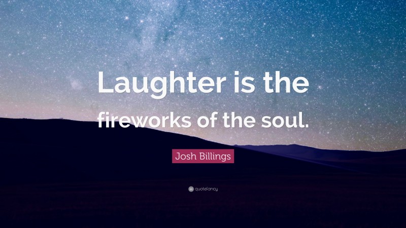 Josh Billings Quote: “Laughter is the fireworks of the soul.”