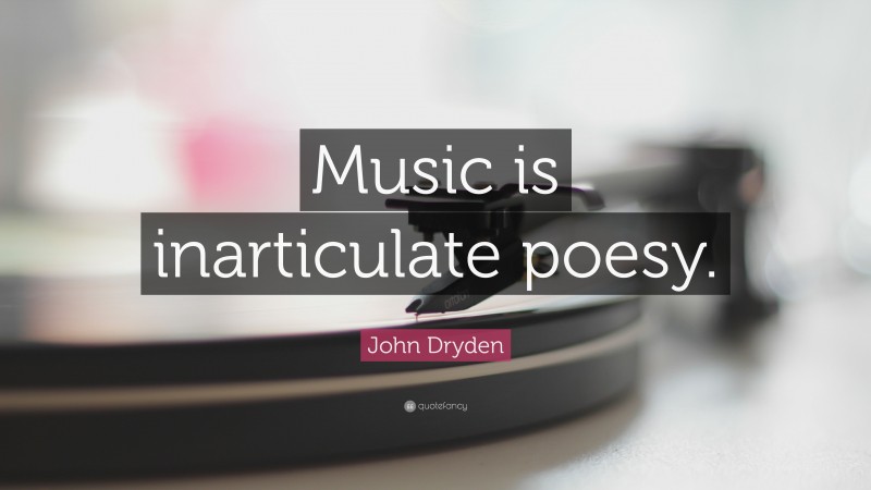 John Dryden Quote: “Music is inarticulate poesy.”