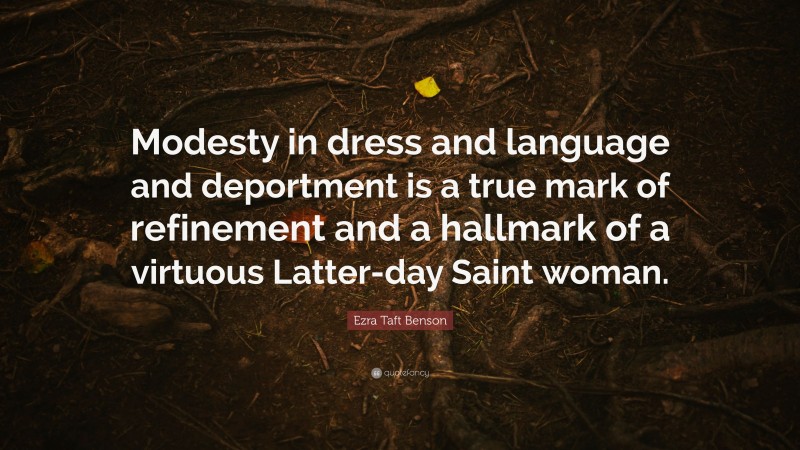 Ezra Taft Benson Quote: “Modesty in dress and language and deportment ...