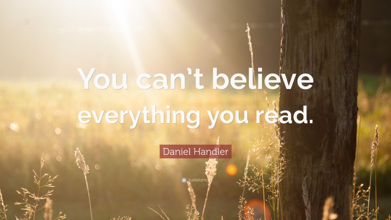 Daniel Handler Quote: “You can’t believe everything you read.”