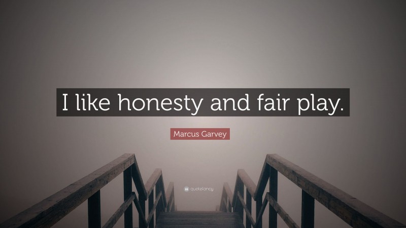 Marcus Garvey Quote: “I like honesty and fair play.”