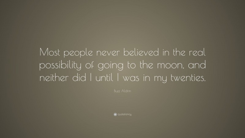 Buzz Aldrin Quote: “Most people never believed in the real possibility of going to the moon, and neither did I until I was in my twenties.”