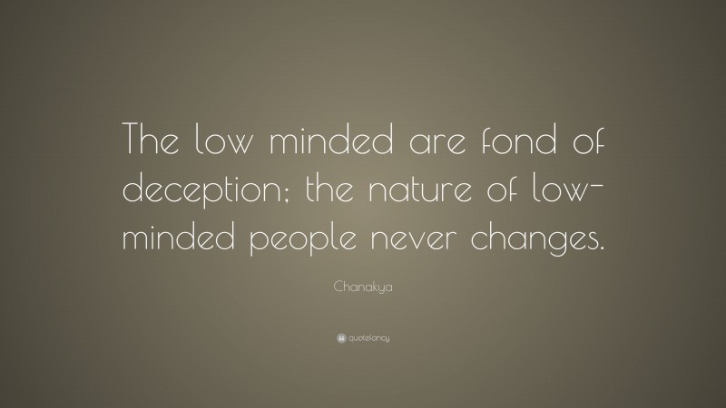 Chanakya Quote: “The low minded are fond of deception; the nature of low-minded people never changes.”