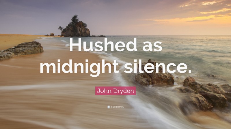 John Dryden Quote: “Hushed as midnight silence.”