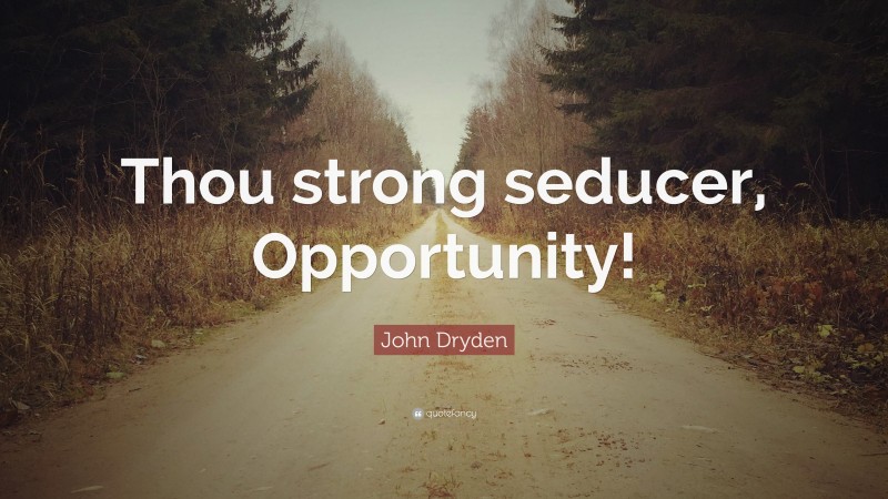 John Dryden Quote: “Thou strong seducer, Opportunity!”