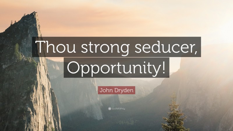 John Dryden Quote: “Thou strong seducer, Opportunity!”