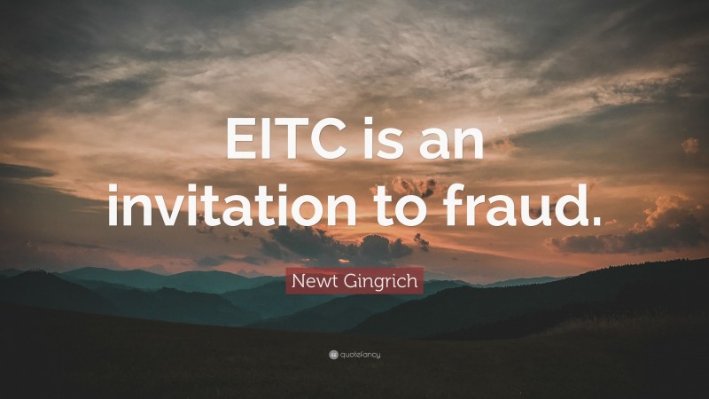 Newt Gingrich Quote: “EITC is an invitation to fraud.”